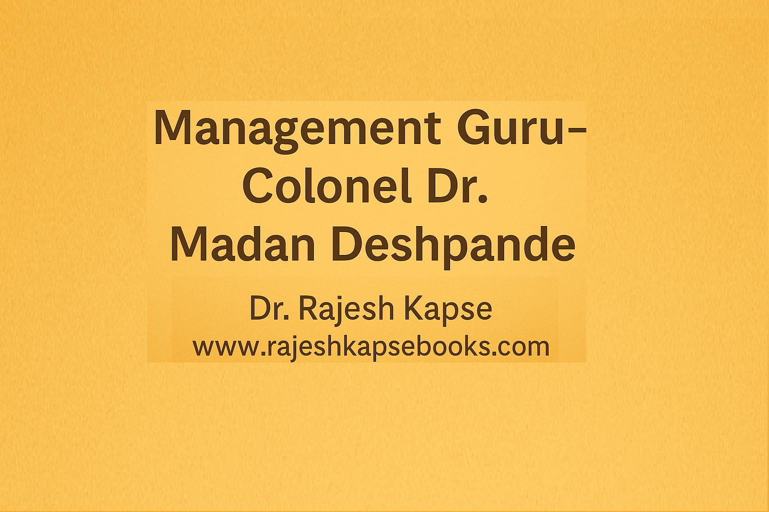 Management Guru-Colonel Dr. Madan Deshpande Dr. Rajesh Kapse www.rajeshkapsebooks.com